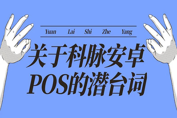 關于科脈安卓POS的潛臺詞，每一句都亮了！